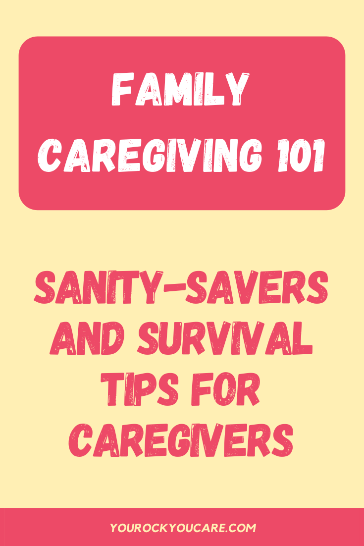 Family Caregiving 101: Sanity-Savers and Survival Tips For Caregivers