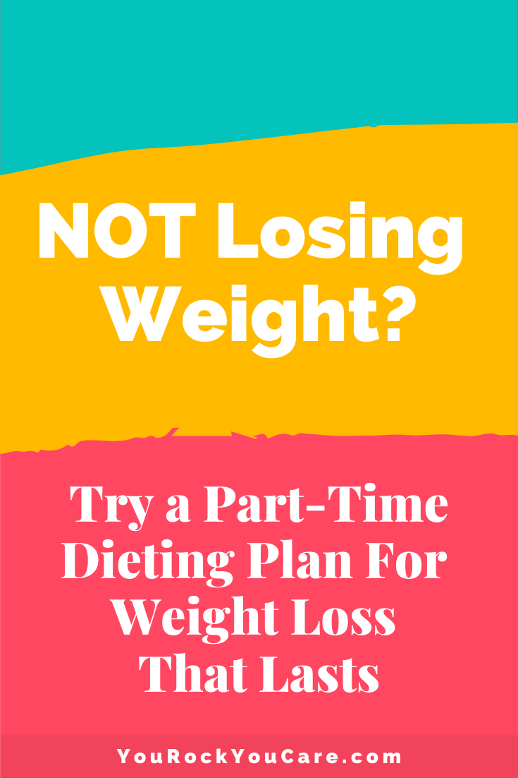 Not Losing Weight? Try a Part-Time Dieting Plan for Weight Loss That Lasts