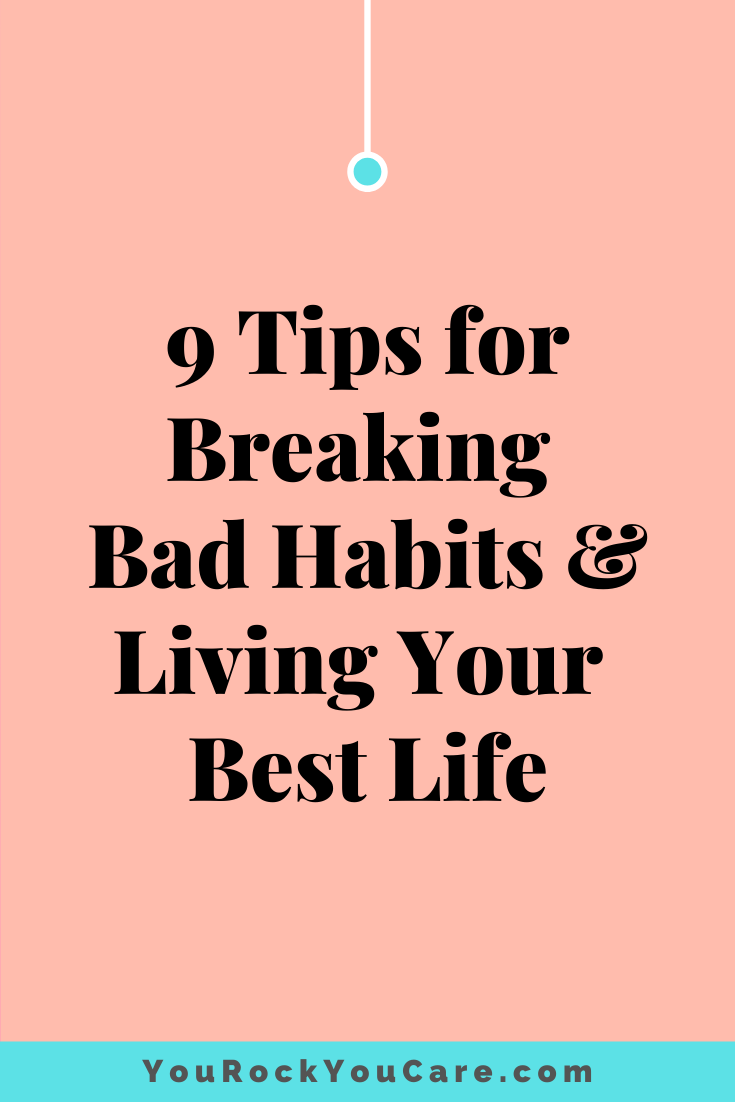 9 Tips for Breaking Bad Habits and Living Your Best Life